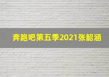 奔跑吧第五季2021张韶涵