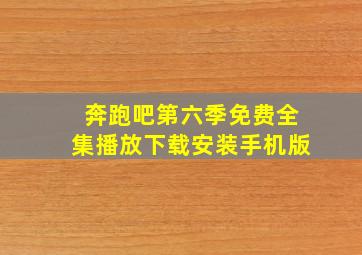 奔跑吧第六季免费全集播放下载安装手机版