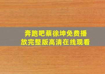 奔跑吧蔡徐坤免费播放完整版高清在线观看