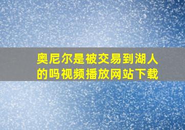 奥尼尔是被交易到湖人的吗视频播放网站下载