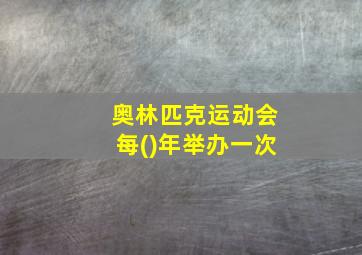 奥林匹克运动会每()年举办一次