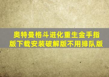 奥特曼格斗进化重生金手指版下载安装破解版不用排队版