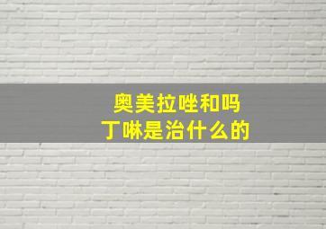 奥美拉唑和吗丁啉是治什么的