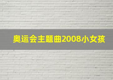 奥运会主题曲2008小女孩