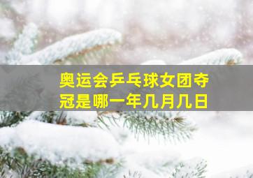 奥运会乒乓球女团夺冠是哪一年几月几日