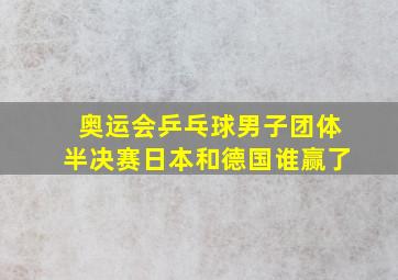 奥运会乒乓球男子团体半决赛日本和德国谁赢了