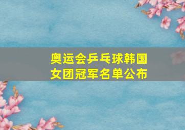 奥运会乒乓球韩国女团冠军名单公布