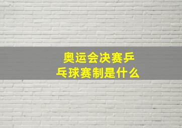 奥运会决赛乒乓球赛制是什么