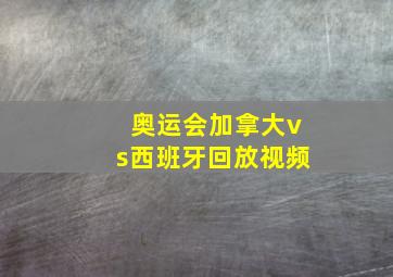 奥运会加拿大vs西班牙回放视频