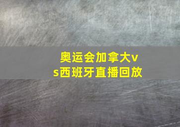 奥运会加拿大vs西班牙直播回放