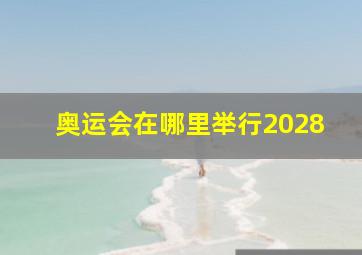 奥运会在哪里举行2028