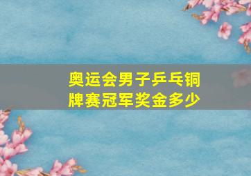 奥运会男子乒乓铜牌赛冠军奖金多少