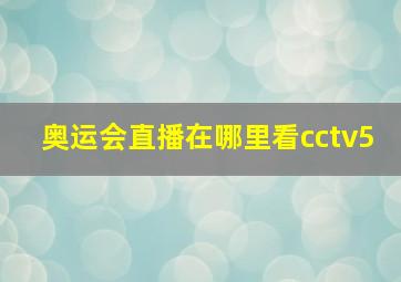 奥运会直播在哪里看cctv5