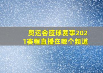 奥运会篮球赛事2021赛程直播在哪个频道