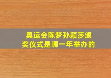 奥运会陈梦孙颖莎颁奖仪式是哪一年举办的