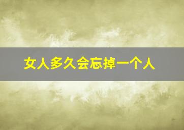 女人多久会忘掉一个人