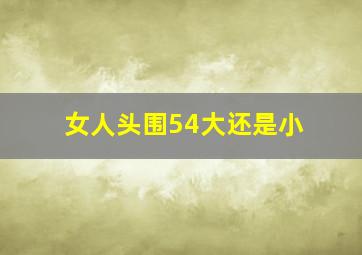 女人头围54大还是小