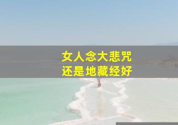 女人念大悲咒还是地藏经好