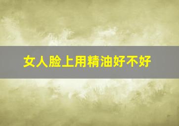 女人脸上用精油好不好