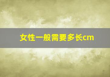 女性一般需要多长cm