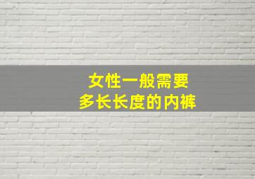 女性一般需要多长长度的内裤