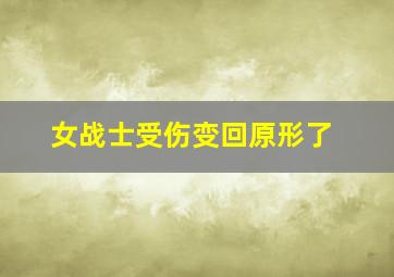 女战士受伤变回原形了