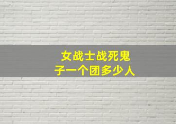 女战士战死鬼子一个团多少人