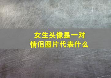 女生头像是一对情侣图片代表什么