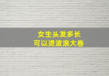 女生头发多长可以烫波浪大卷