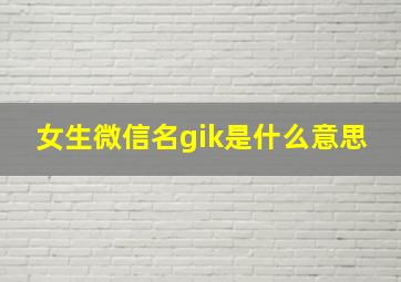 女生微信名gik是什么意思