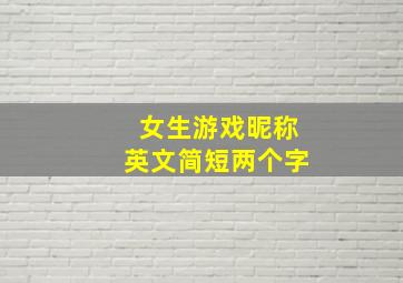 女生游戏昵称英文简短两个字