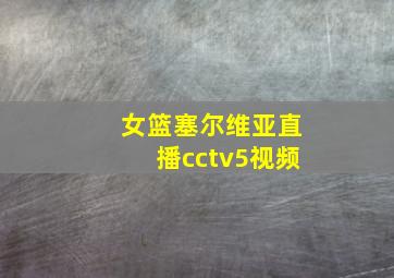 女篮塞尔维亚直播cctv5视频