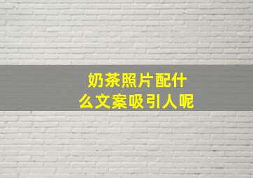 奶茶照片配什么文案吸引人呢