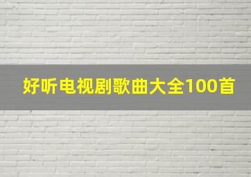 好听电视剧歌曲大全100首