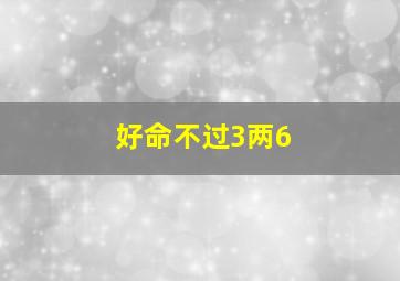 好命不过3两6