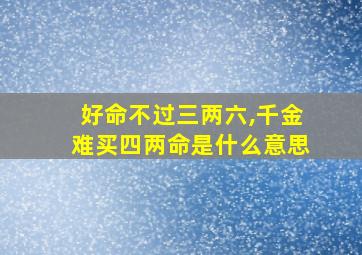 好命不过三两六,千金难买四两命是什么意思