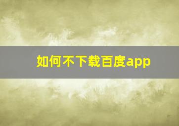 如何不下载百度app