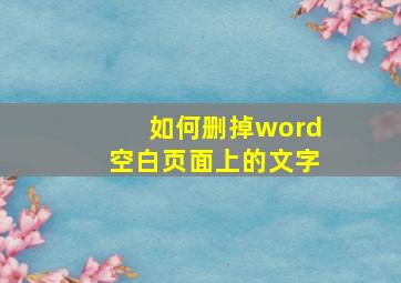 如何删掉word空白页面上的文字