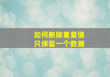 如何删除重复值只保留一个数据