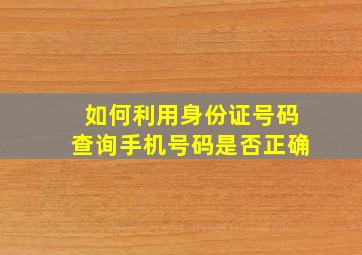 如何利用身份证号码查询手机号码是否正确