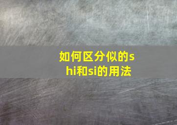 如何区分似的shi和si的用法