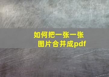 如何把一张一张图片合并成pdf