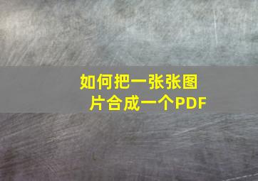 如何把一张张图片合成一个PDF