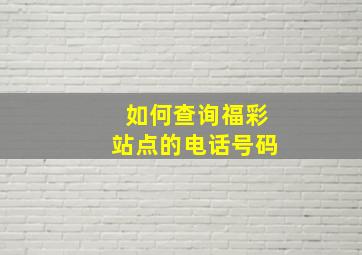 如何查询福彩站点的电话号码