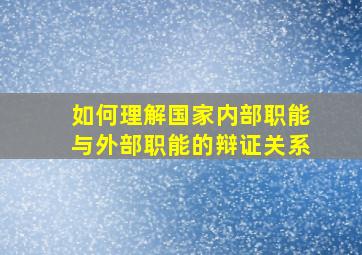 如何理解国家内部职能与外部职能的辩证关系