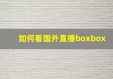 如何看国外直播boxbox