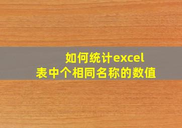 如何统计excel表中个相同名称的数值