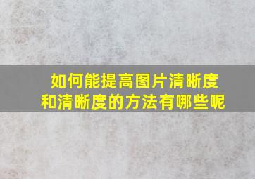 如何能提高图片清晰度和清晰度的方法有哪些呢