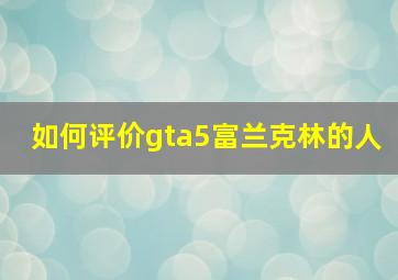 如何评价gta5富兰克林的人