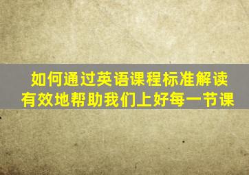 如何通过英语课程标准解读有效地帮助我们上好每一节课